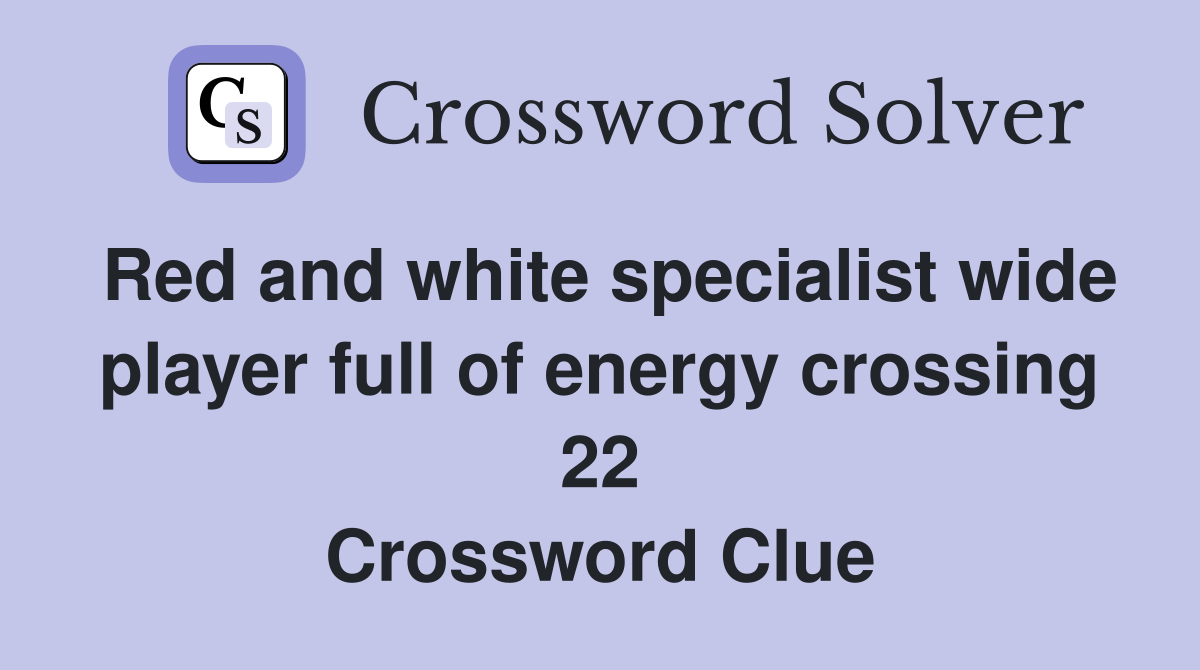 Red and white specialist wide player full of energy crossing 22 Crossword Clue
