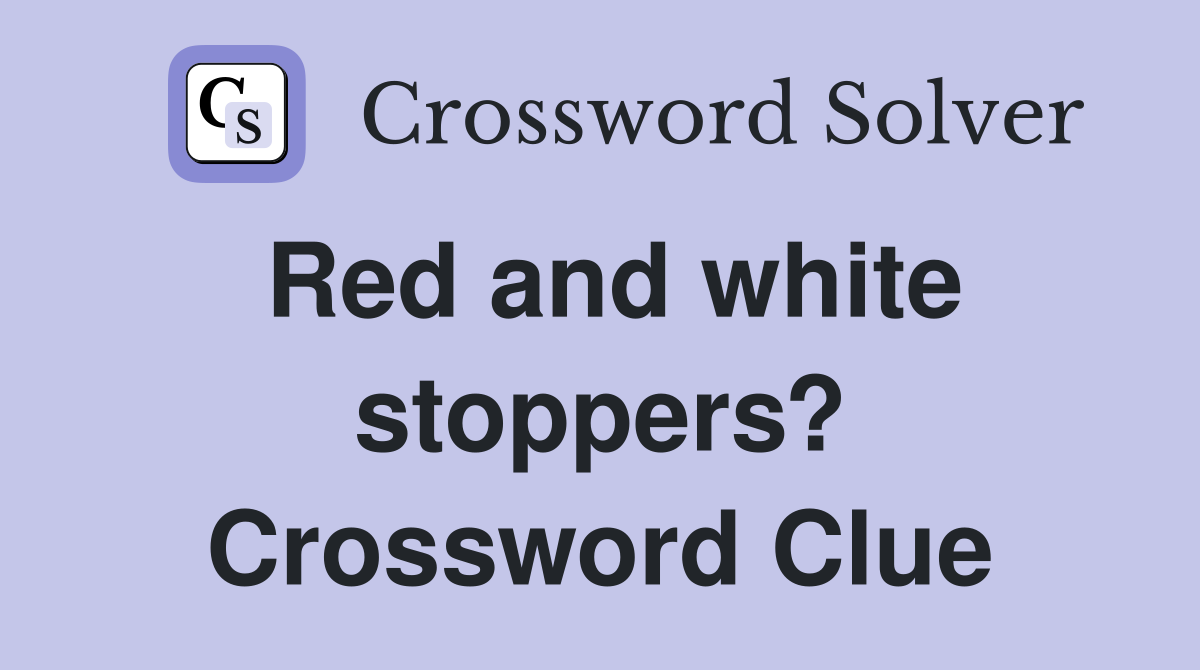 Red and white stoppers? Crossword Clue