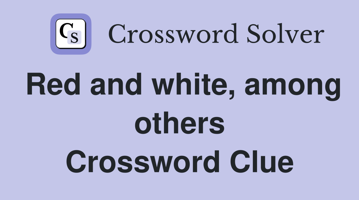 Red and white, among others Crossword Clue