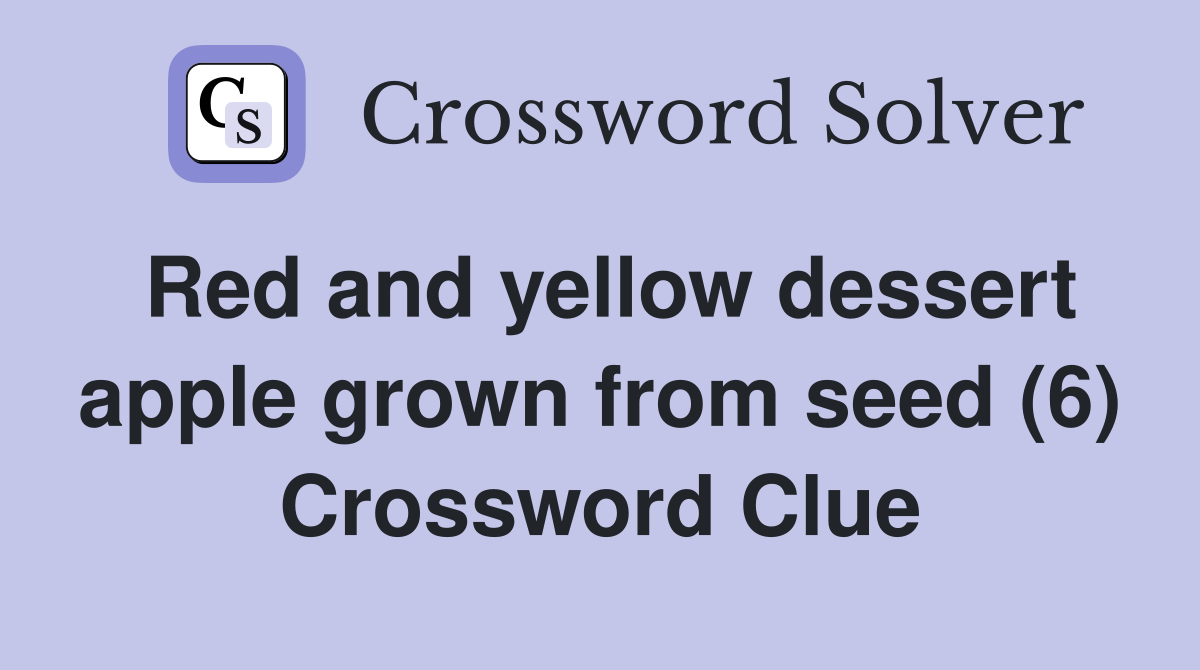 Red and yellow dessert apple grown from seed (6) Crossword Clue