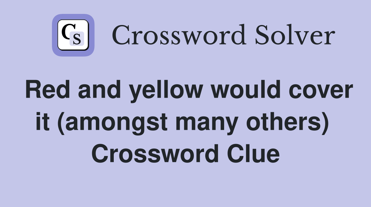 Red and yellow would cover it (amongst many others)  Crossword Clue