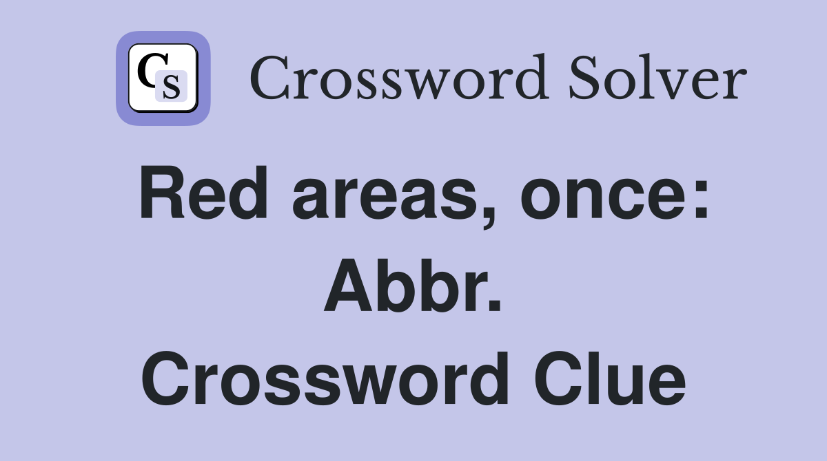 Red areas, once: Abbr. Crossword Clue