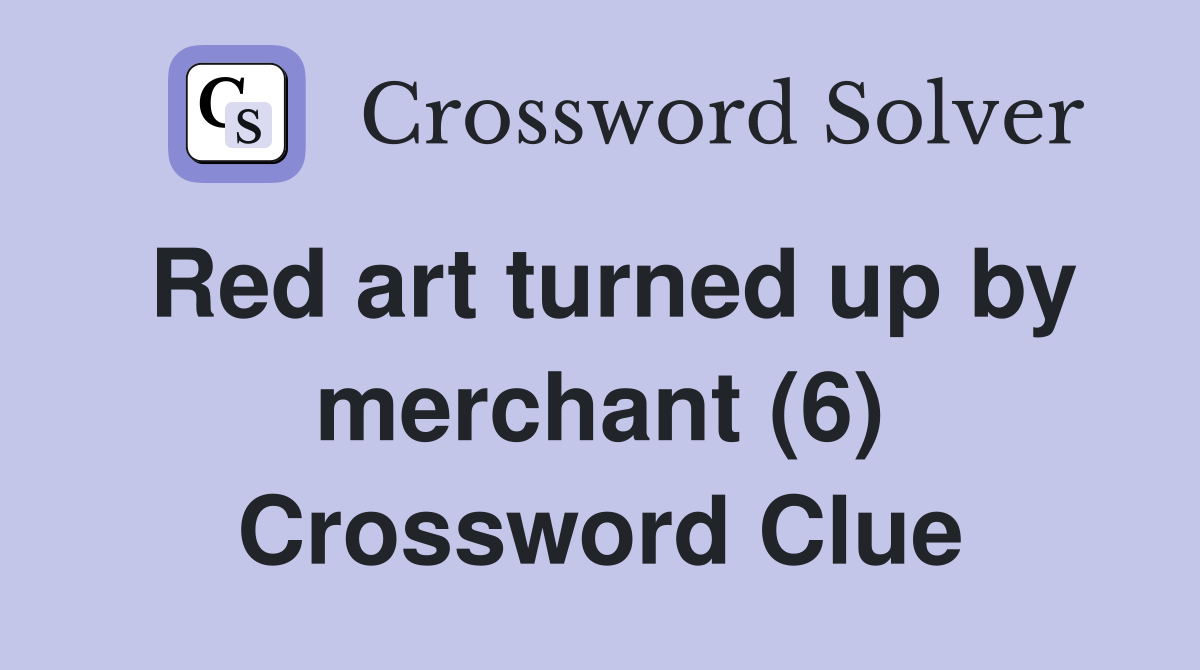 Red art turned up by merchant (6) Crossword Clue