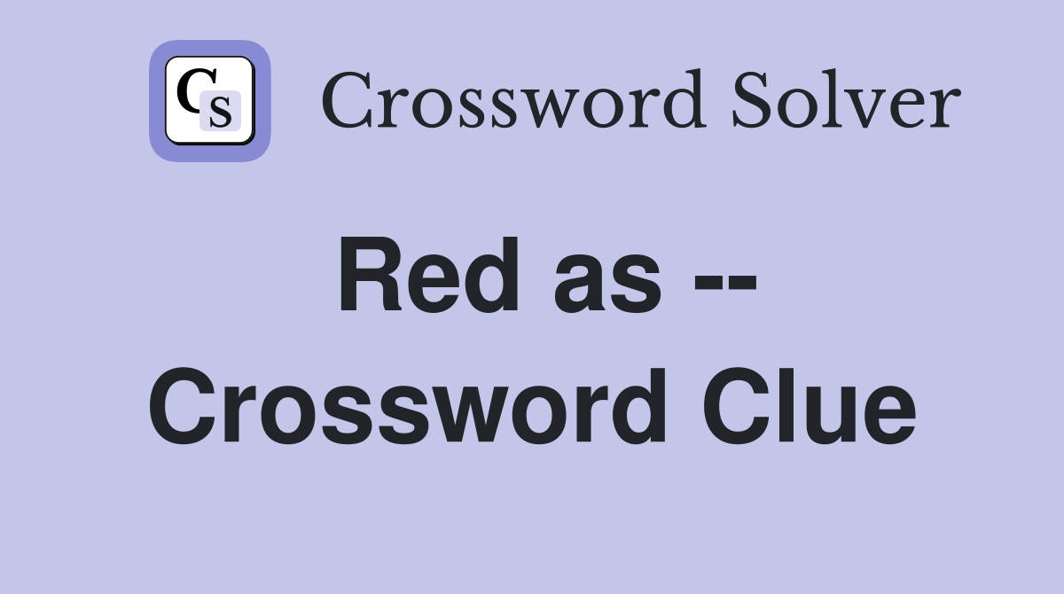 Red as -- Crossword Clue