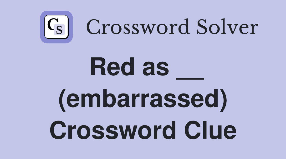 Red as __ (embarrassed) Crossword Clue