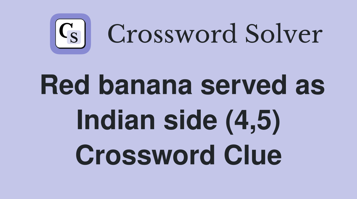 Red banana served as Indian side (4,5) Crossword Clue