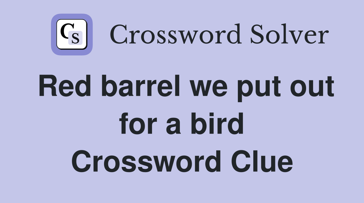 Red barrel we put out for a bird Crossword Clue