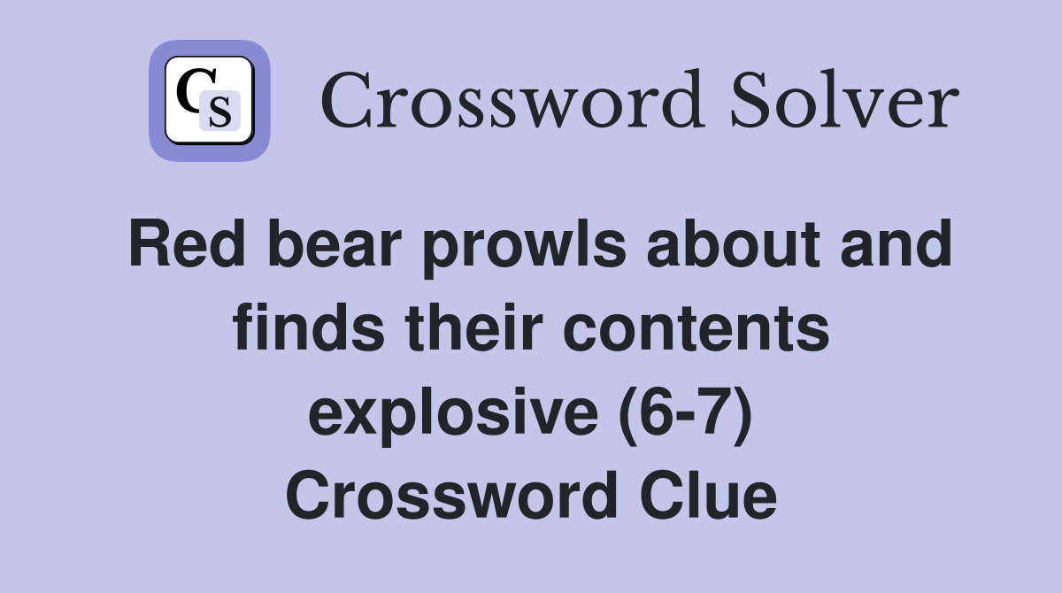 Red bear prowls about and finds their contents explosive (6-7) Crossword Clue