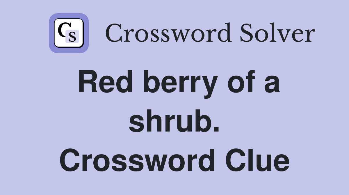 Red berry of a shrub. Crossword Clue