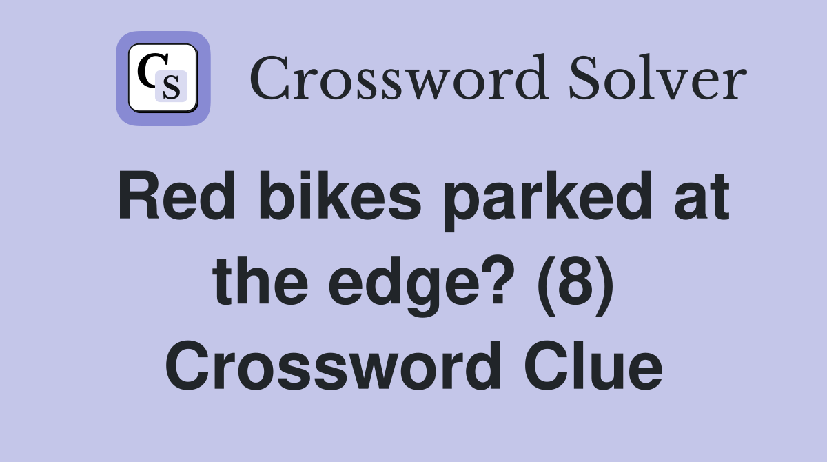 Red bikes parked at the edge? (8) Crossword Clue