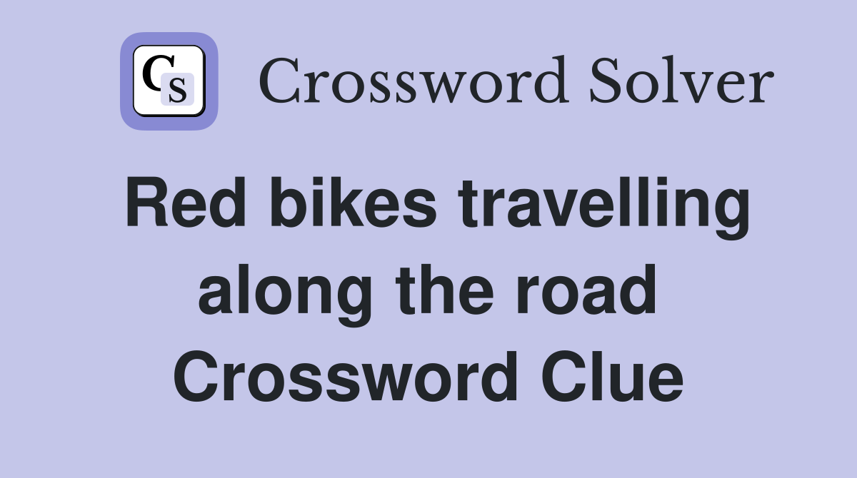 Red bikes travelling along the road Crossword Clue