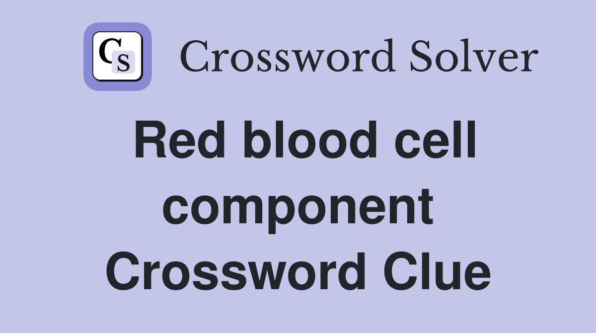 Red blood cell component Crossword Clue