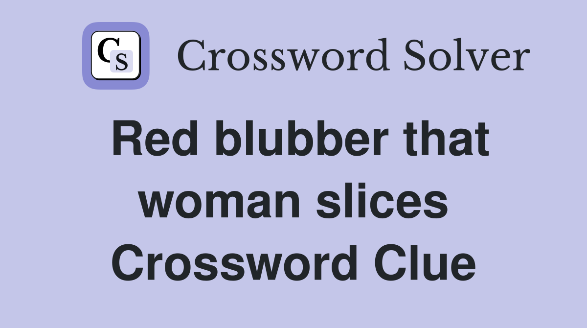 Red blubber that woman slices Crossword Clue