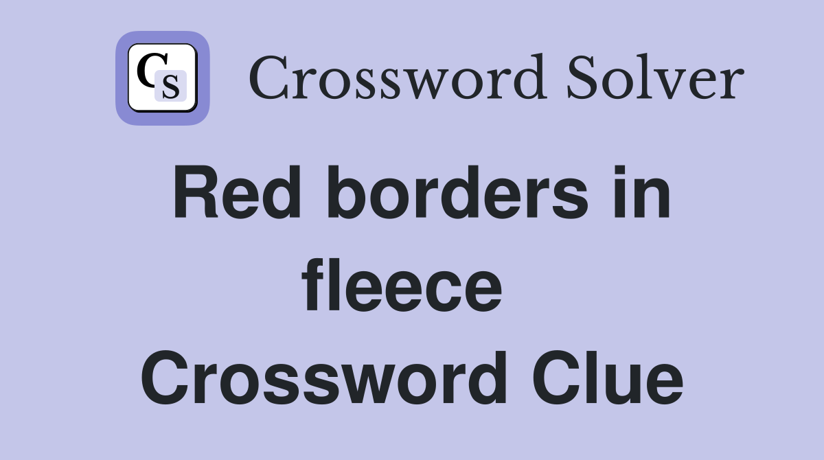 Red borders in fleece  Crossword Clue