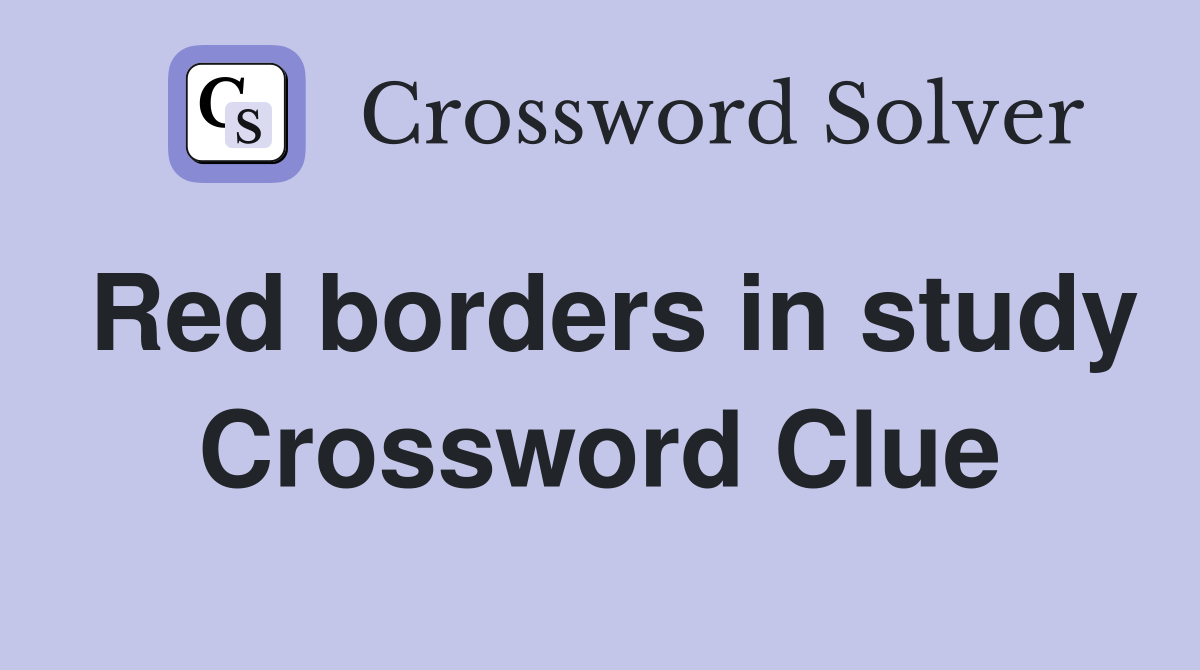 Red borders in study Crossword Clue