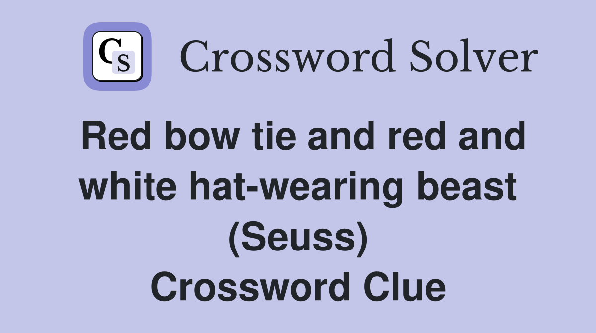 Red bow tie and red and white hat-wearing beast (Seuss) Crossword Clue