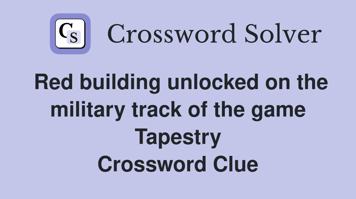 Red building unlocked on the military track of the game Tapestry Crossword Clue