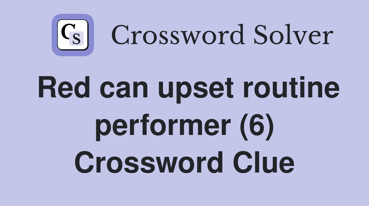 Red can upset routine performer (6) Crossword Clue