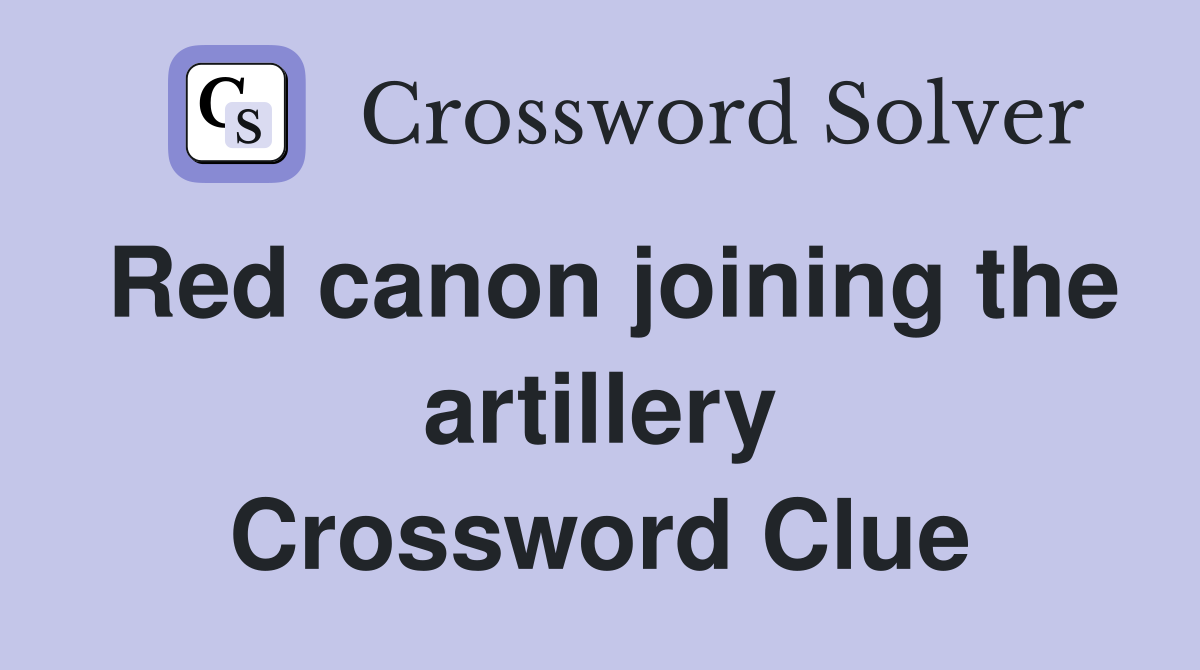 Red canon joining the artillery Crossword Clue