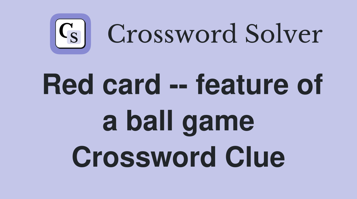 Red card -- feature of a ball game Crossword Clue