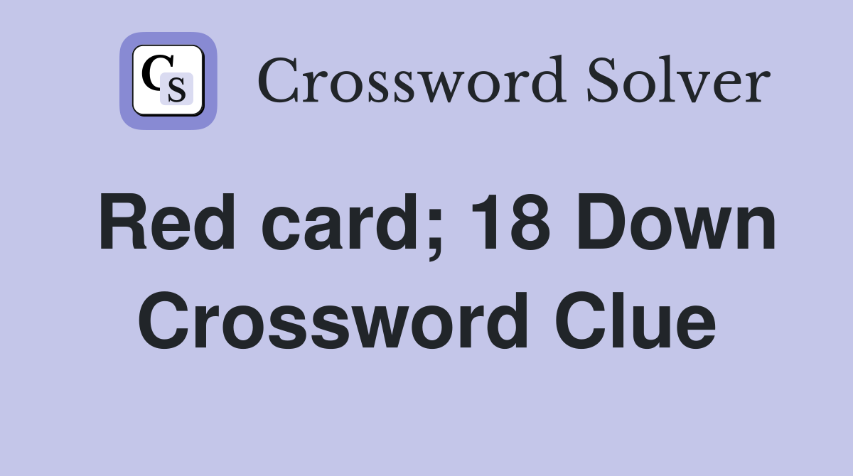 Red card; 18 Down Crossword Clue