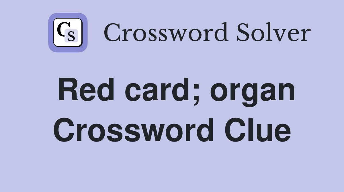 Red card; organ Crossword Clue