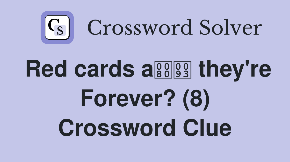 Red cards a they're Forever? (8) Crossword Clue