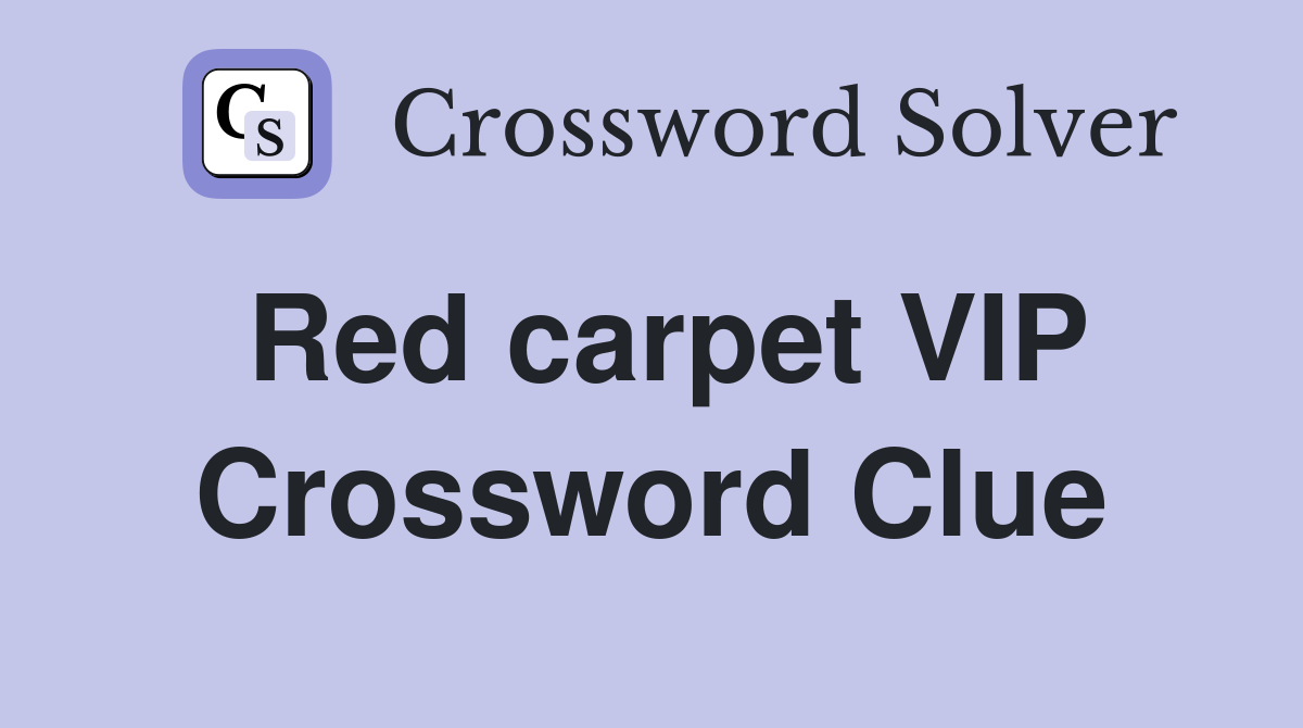 Red carpet VIP Crossword Clue
