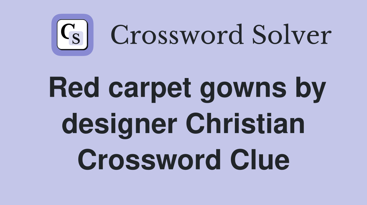 Red carpet gowns by designer Christian Crossword Clue