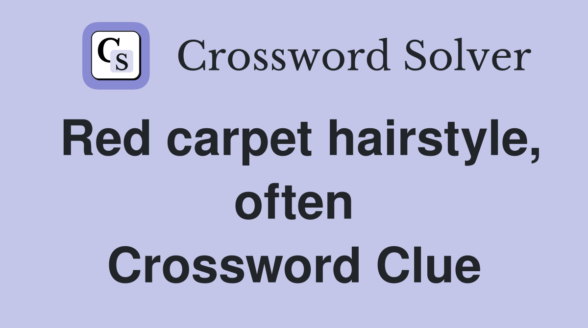 Red carpet hairstyle, often Crossword Clue