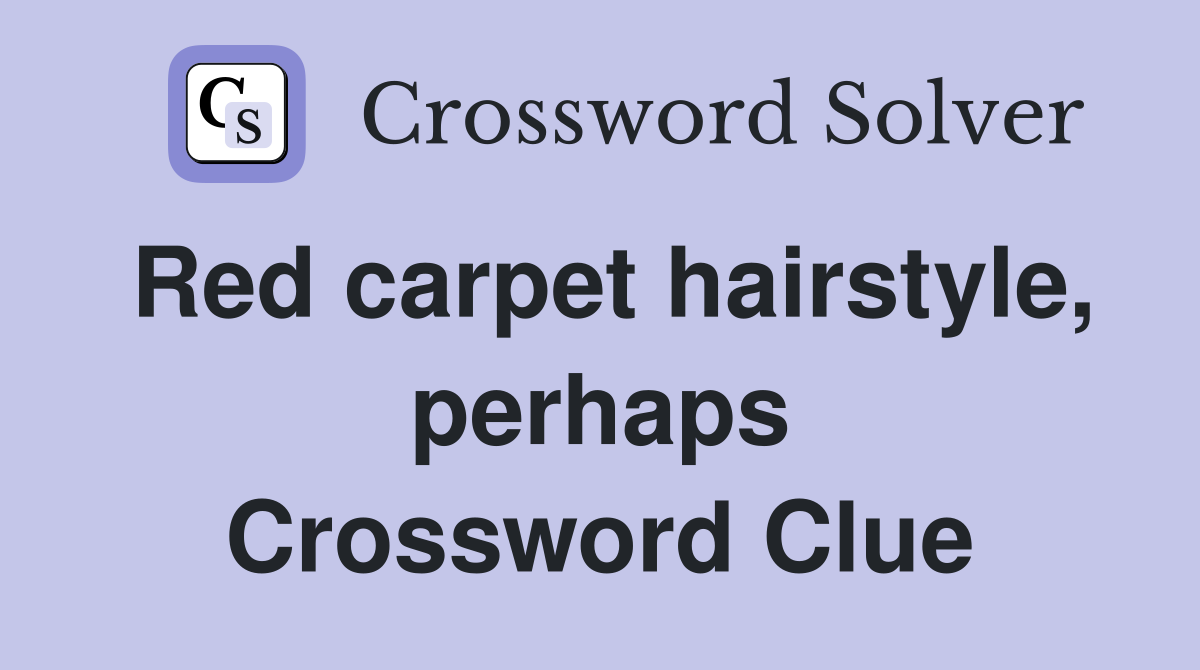 Red carpet hairstyle, perhaps Crossword Clue