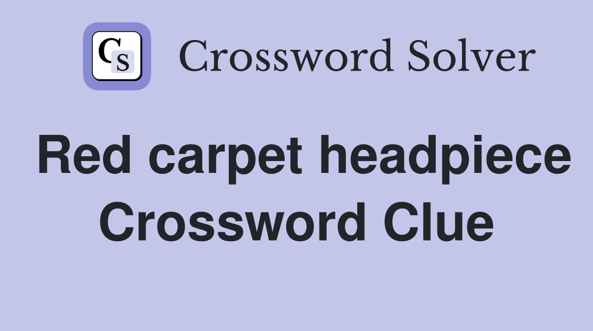Red carpet headpiece Crossword Clue