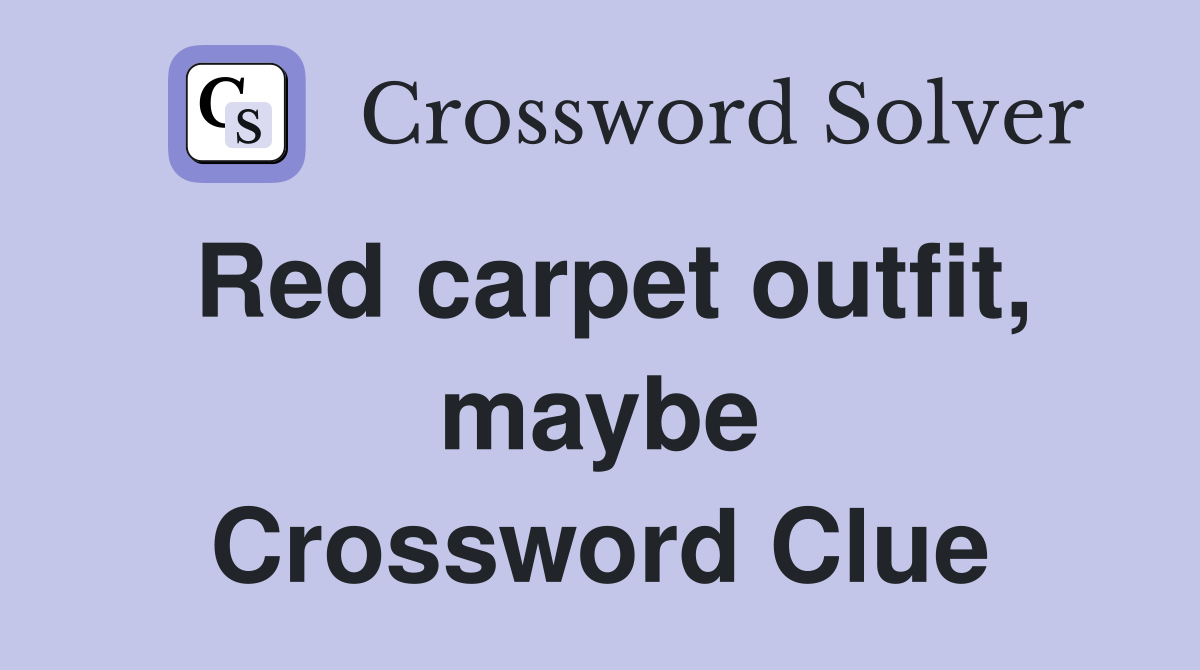Red carpet outfit, maybe Crossword Clue