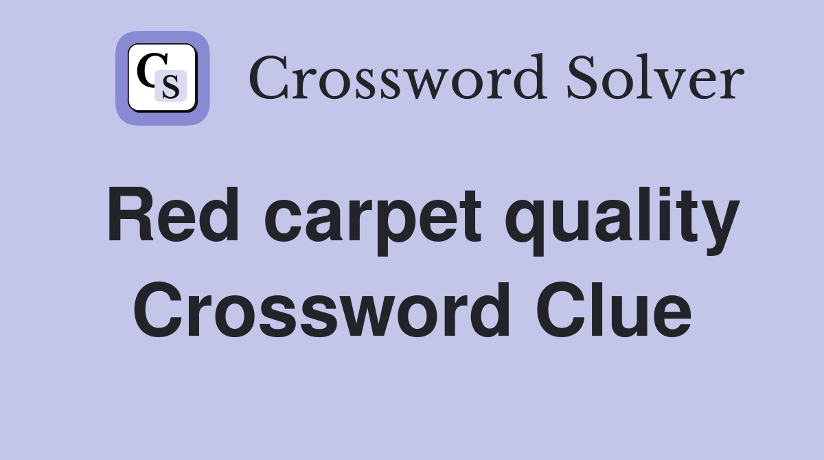 Red carpet quality Crossword Clue