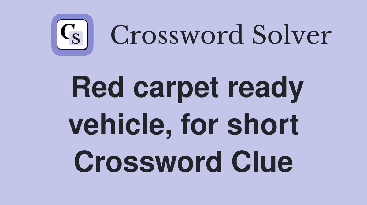 Red carpet ready vehicle, for short Crossword Clue