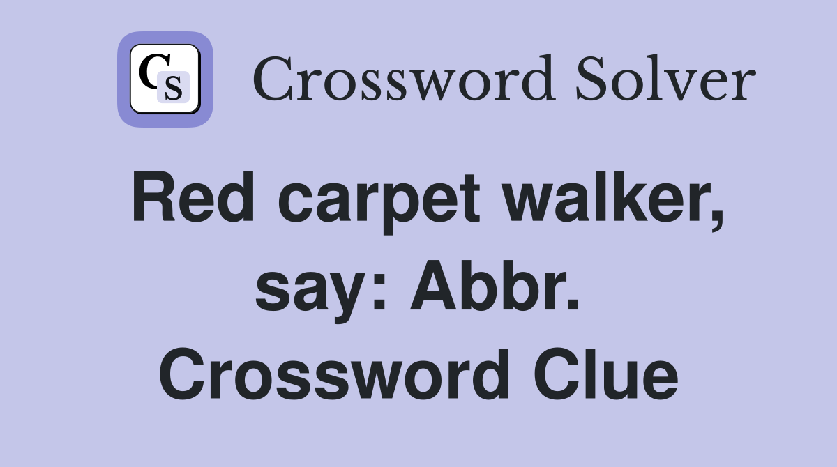 Red carpet walker, say: Abbr. Crossword Clue