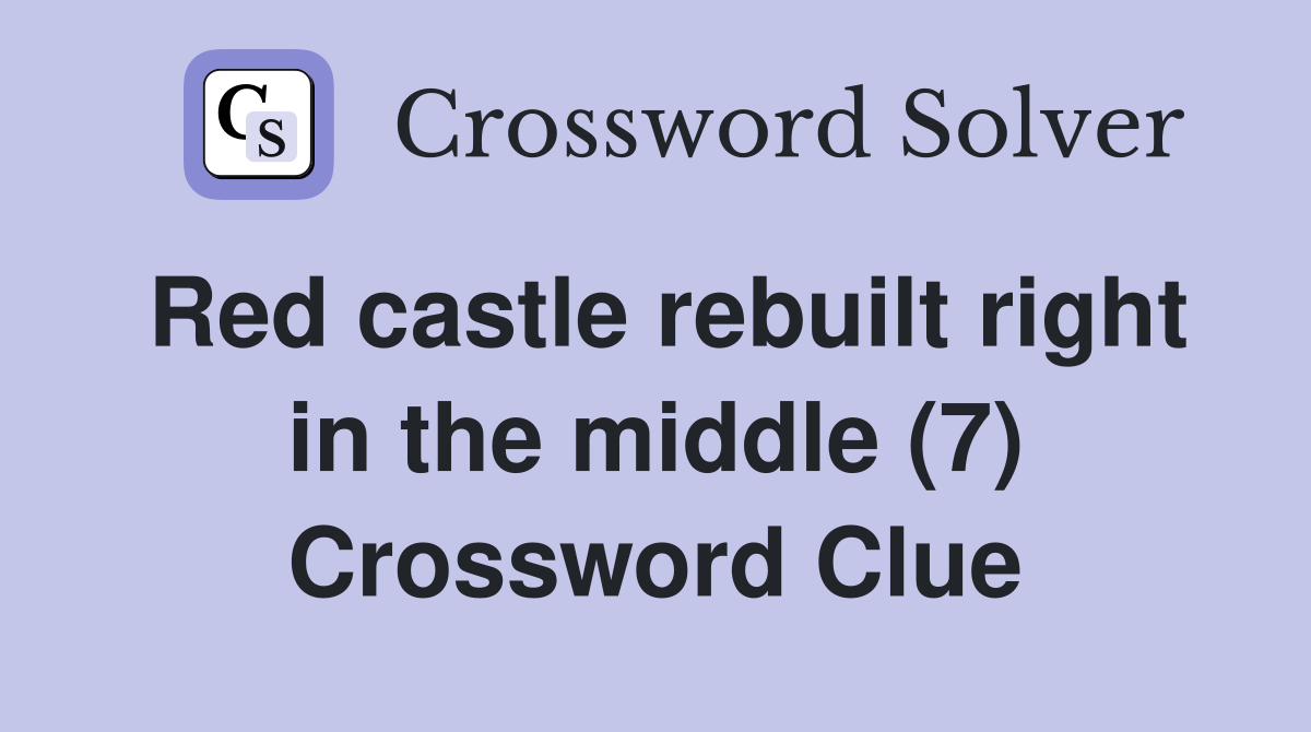Red castle rebuilt right in the middle (7) Crossword Clue