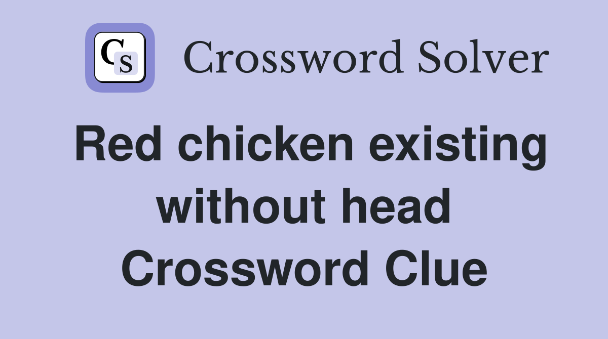 Red chicken existing without head Crossword Clue