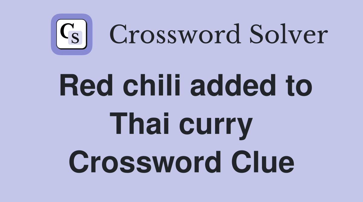 Red chili added to Thai curry Crossword Clue
