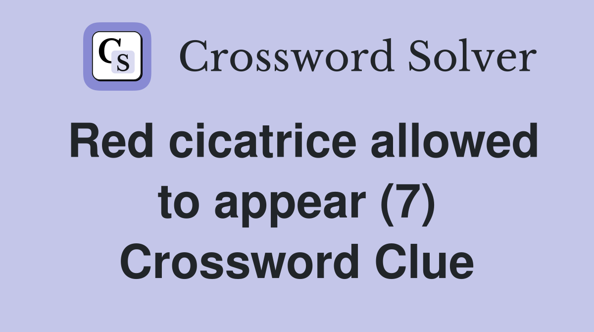 Red cicatrice allowed to appear (7) Crossword Clue