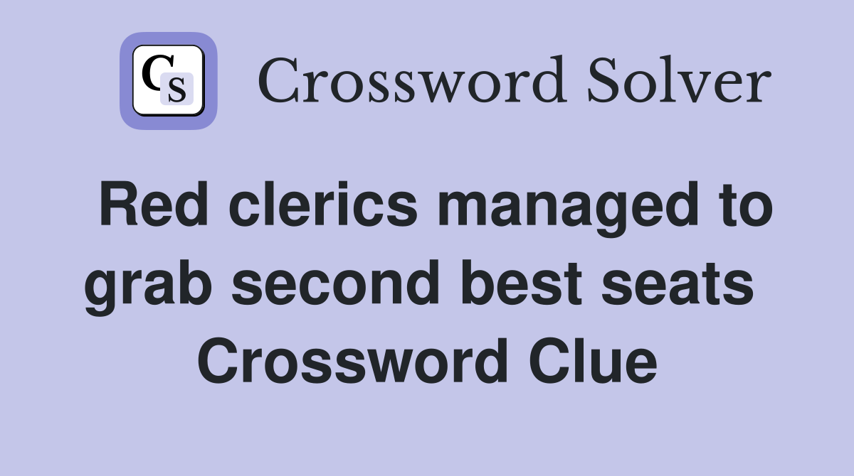 Red clerics managed to grab second best seats  Crossword Clue