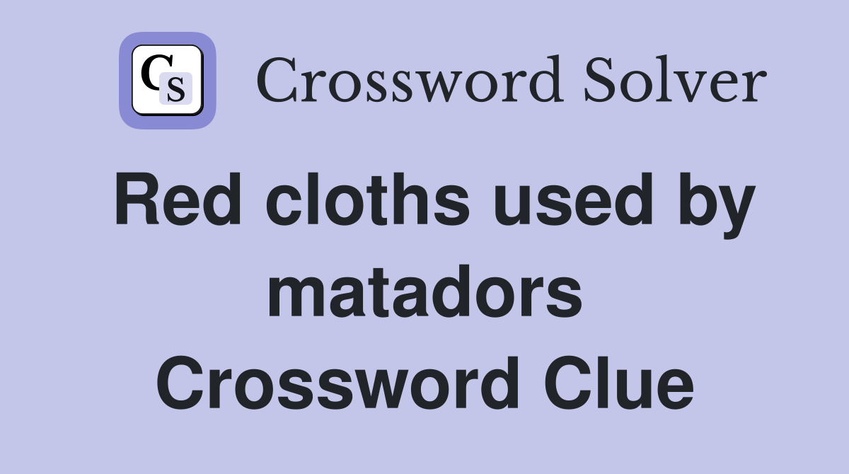Red cloths used by matadors Crossword Clue