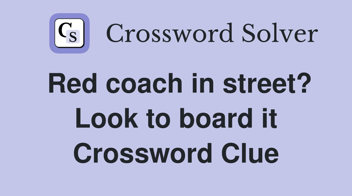 Red coach in street? Look to board it Crossword Clue