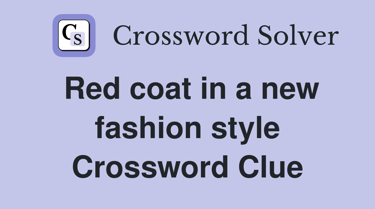 Red coat in a new fashion style Crossword Clue