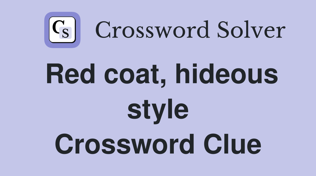 Red coat, hideous style Crossword Clue