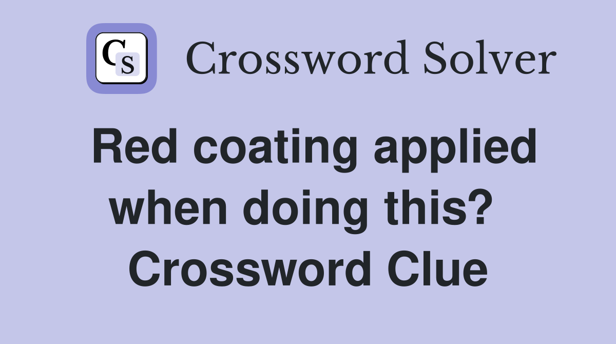 Red coating applied when doing this?  Crossword Clue