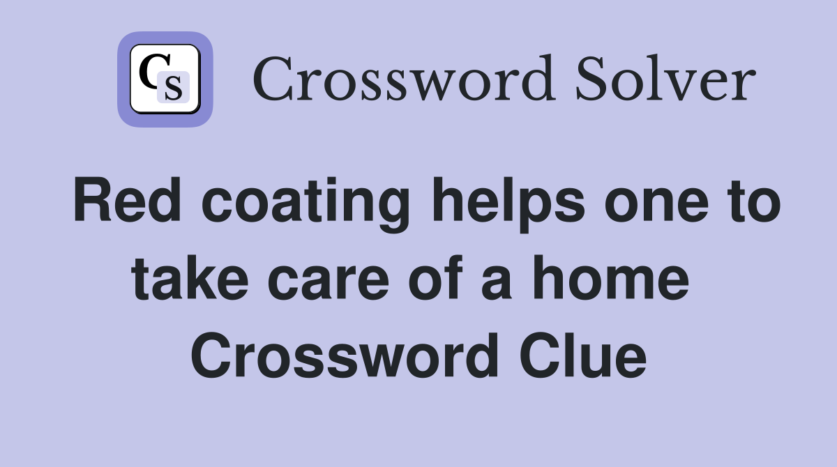 Red coating helps one to take care of a home  Crossword Clue