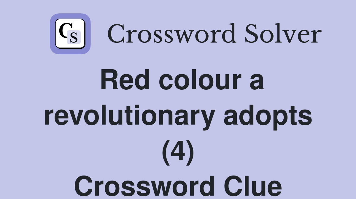 Red colour a revolutionary adopts (4) Crossword Clue