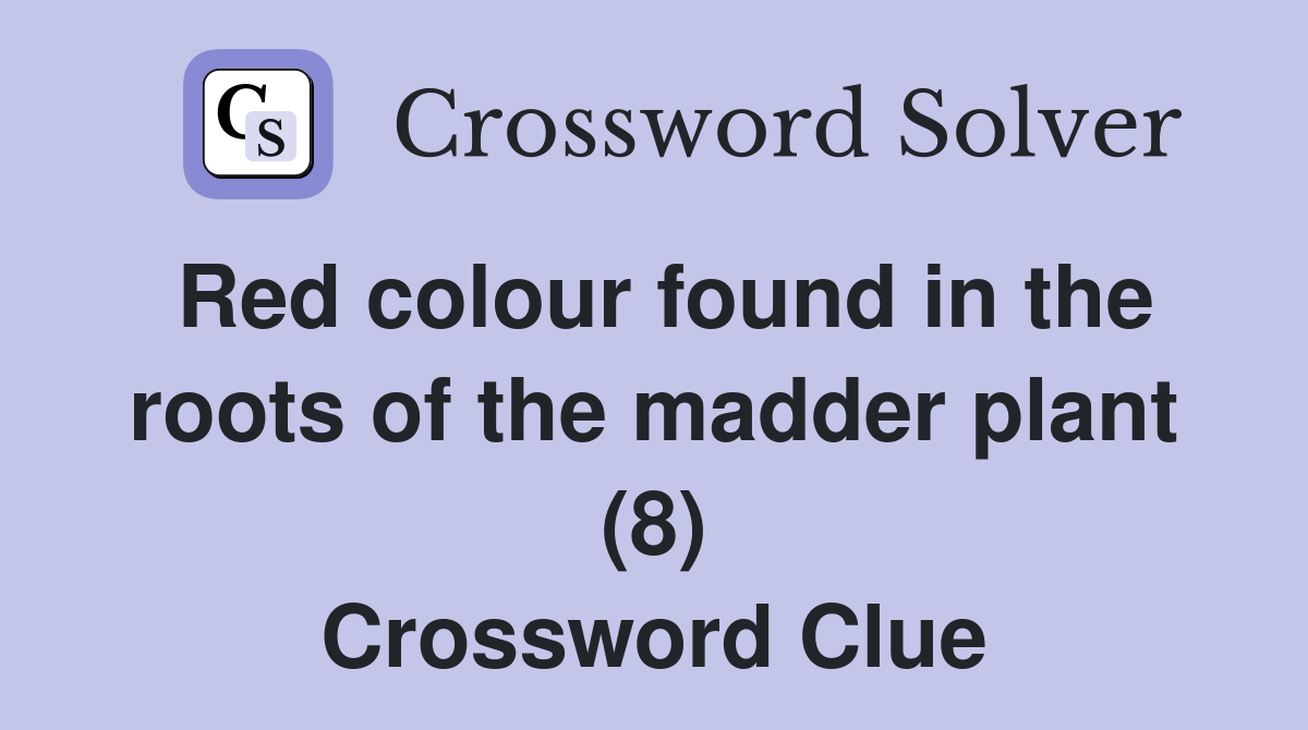 Red colour found in the roots of the madder plant (8) Crossword Clue
