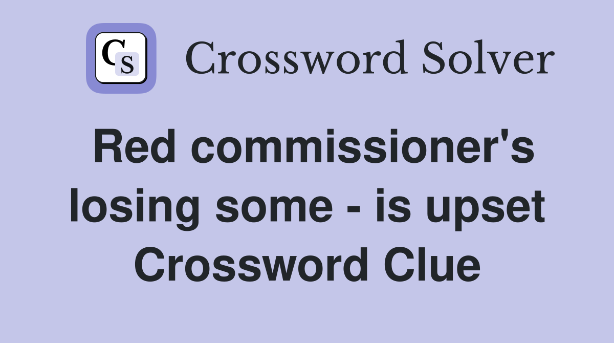 Red commissioner's losing some - is upset Crossword Clue